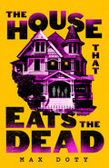 The House That Eats the Dead - Max Doty